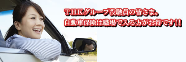 THKグループ役職員の皆さま。自動車保険は職場で入る方がお得です！！